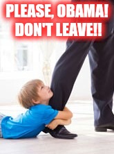 Goodbye America | PLEASE, OBAMA! DON'T LEAVE!! | image tagged in obama | made w/ Imgflip meme maker