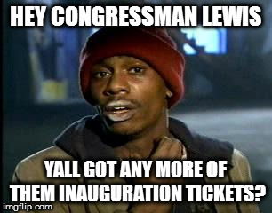 Y'all Got Any More Of That | HEY CONGRESSMAN LEWIS; YALL GOT ANY MORE OF THEM INAUGURATION TICKETS? | image tagged in memes,yall got any more of | made w/ Imgflip meme maker