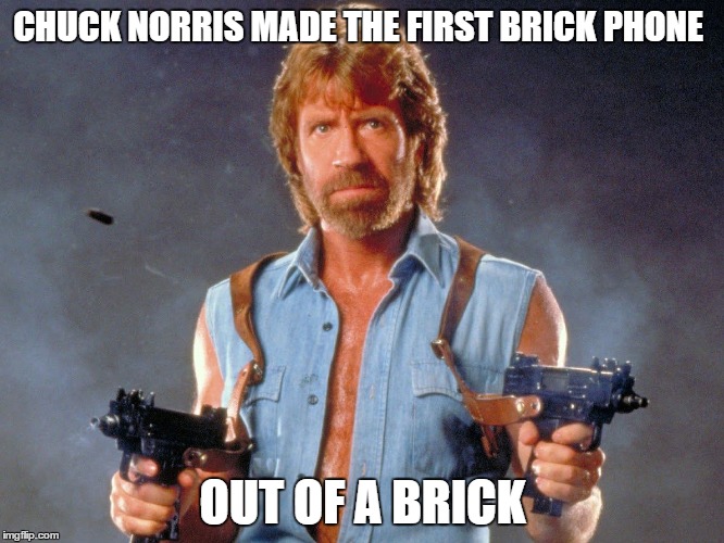 Chuck Norris is so awesome.... | CHUCK NORRIS MADE THE FIRST BRICK PHONE; OUT OF A BRICK | image tagged in chuck norris | made w/ Imgflip meme maker