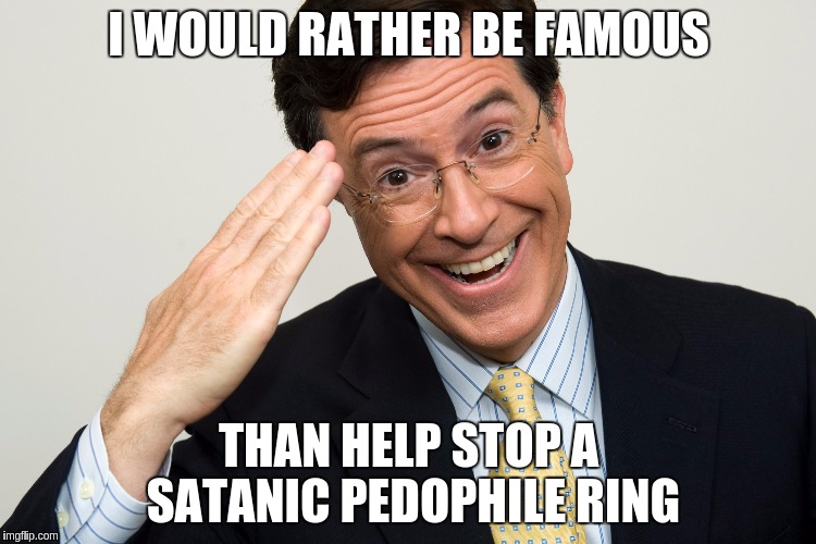 I WOULD RATHER BE FAMOUS; THAN HELP STOP A SATANIC PEDOPHILE RING | made w/ Imgflip meme maker