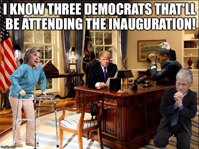 Beggars Banquet |  I KNOW THREE DEMOCRATS THAT'LL BE ATTENDING THE INAUGURATION! | image tagged in trump inauguration day | made w/ Imgflip meme maker