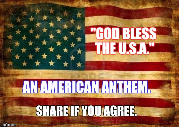 Old American Flag | "GOD BLESS THE U.S.A."; AN AMERICAN ANTHEM. SHARE IF YOU AGREE. | image tagged in old american flag | made w/ Imgflip meme maker