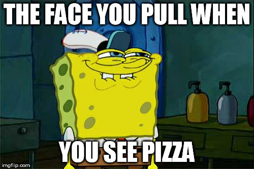 Don't You Squidward | THE FACE YOU PULL WHEN; YOU SEE PIZZA | image tagged in memes,dont you squidward | made w/ Imgflip meme maker