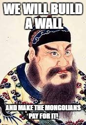 WE WILL BUILD A WALL; AND MAKE THE MONGOLIANS PAY FOR IT! | image tagged in great wall of china | made w/ Imgflip meme maker