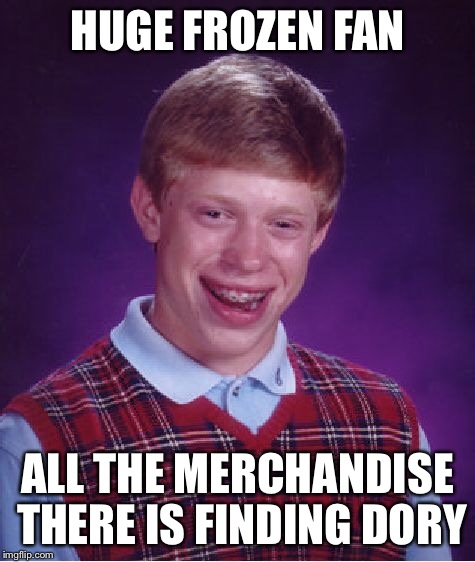 GOD F**KING DORY! | HUGE FROZEN FAN; ALL THE MERCHANDISE THERE IS FINDING DORY | image tagged in memes,bad luck brian,disney,frozen,finding dory | made w/ Imgflip meme maker