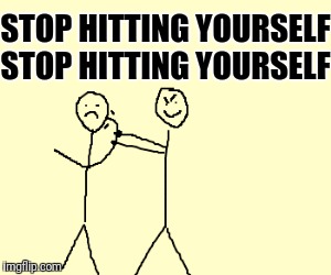 STOP HITTING YOURSELF STOP HITTING YOURSELF | made w/ Imgflip meme maker