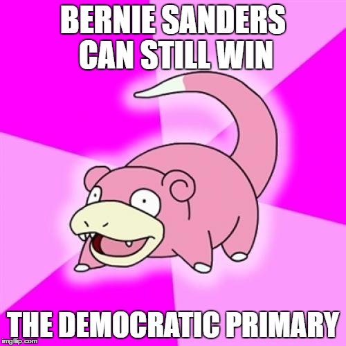 Slowpoke Meme | BERNIE SANDERS CAN STILL WIN; THE DEMOCRATIC PRIMARY | image tagged in memes,slowpoke | made w/ Imgflip meme maker