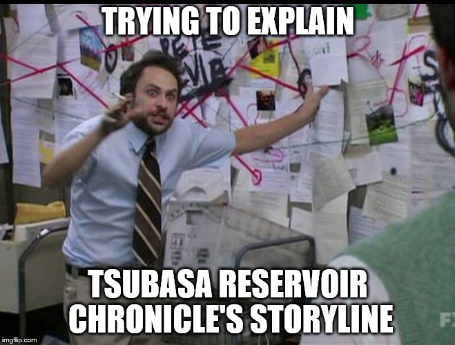 Trying to explain | TRYING TO EXPLAIN; TSUBASA RESERVOIR CHRONICLE'S STORYLINE | image tagged in trying to explain | made w/ Imgflip meme maker