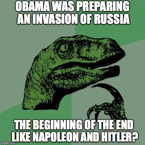 Philosoraptor Meme | OBAMA WAS PREPARING AN INVASION OF RUSSIA; THE BEGINNING OF THE END LIKE NAPOLEON AND HITLER? | image tagged in memes,philosoraptor | made w/ Imgflip meme maker