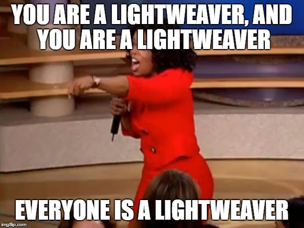 Oprah - you get a car | YOU ARE A LIGHTWEAVER,
AND YOU ARE A LIGHTWEAVER; EVERYONE IS A LIGHTWEAVER | image tagged in oprah - you get a car | made w/ Imgflip meme maker