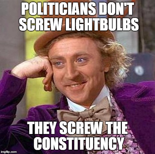 Creepy Condescending Wonka Meme | POLITICIANS DON'T SCREW LIGHTBULBS THEY SCREW THE CONSTITUENCY | image tagged in memes,creepy condescending wonka | made w/ Imgflip meme maker