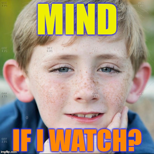 MIND IF I WATCH? | made w/ Imgflip meme maker
