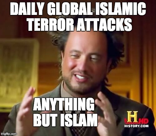 Ancient Aliens Meme | DAILY GLOBAL ISLAMIC TERROR ATTACKS; ANYTHING BUT ISLAM | image tagged in memes,ancient aliens | made w/ Imgflip meme maker