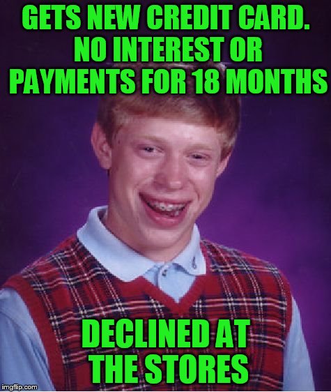 Bad Luck Brian Meme | GETS NEW CREDIT CARD. NO INTEREST OR PAYMENTS FOR 18 MONTHS DECLINED AT THE STORES | image tagged in memes,bad luck brian | made w/ Imgflip meme maker