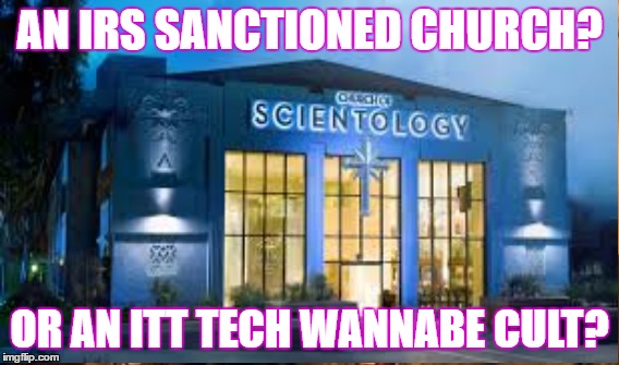 A Reality Disconnect | AN IRS SANCTIONED CHURCH? OR AN ITT TECH WANNABE CULT? | image tagged in cult,scientology,scam | made w/ Imgflip meme maker