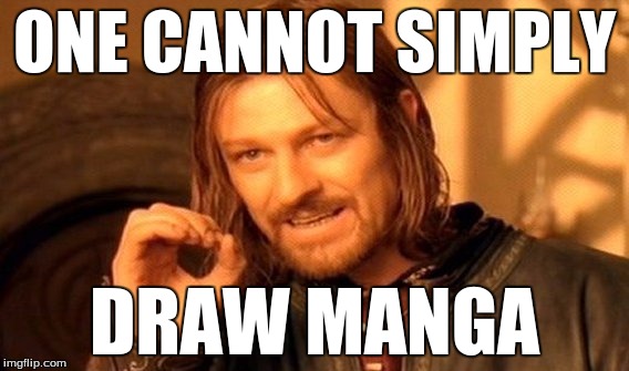 One Does Not Simply Meme | ONE CANNOT SIMPLY; DRAW MANGA | image tagged in memes,one does not simply | made w/ Imgflip meme maker