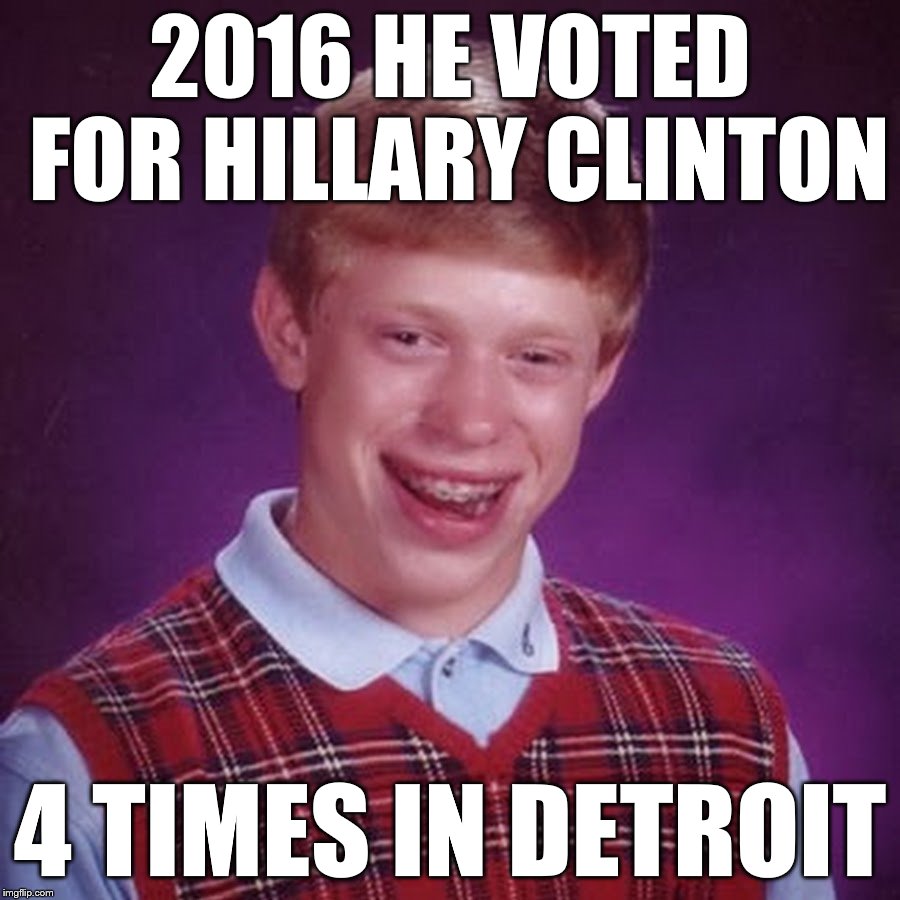 2016 HE VOTED FOR HILLARY CLINTON; 4 TIMES IN DETROIT | made w/ Imgflip meme maker
