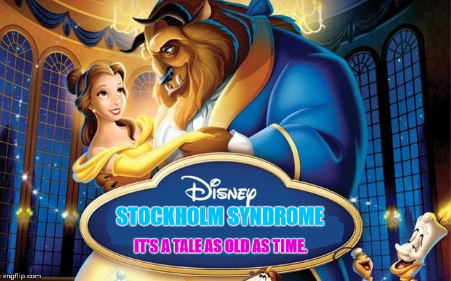 Childhood ruined | STOCKHOLM SYNDROME; IT'S A TALE AS OLD AS TIME. | image tagged in memes,funny memes,disney,childhood ruined,beauty and the beast | made w/ Imgflip meme maker