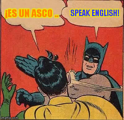 Batman Slapping Robin Meme | ¡ES UN ASCO .. SPEAK ENGLISH! | image tagged in memes,batman slapping robin | made w/ Imgflip meme maker