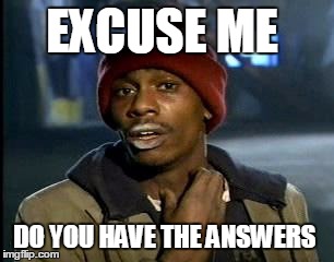 Y'all Got Any More Of That | EXCUSE ME; DO YOU HAVE THE ANSWERS | image tagged in memes,yall got any more of | made w/ Imgflip meme maker