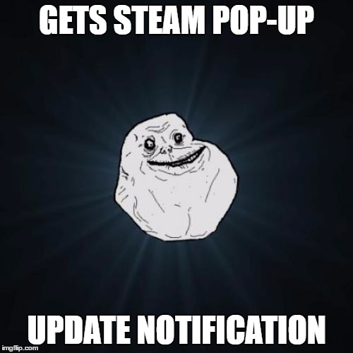 Forever Alone | GETS STEAM POP-UP; UPDATE NOTIFICATION | image tagged in memes,forever alone,valve,steam | made w/ Imgflip meme maker