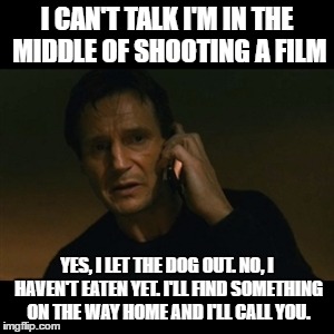 Liam Neeson Taken | I CAN'T TALK I'M IN THE MIDDLE OF SHOOTING A FILM; YES, I LET THE DOG OUT. NO, I HAVEN'T EATEN YET. I'LL FIND SOMETHING ON THE WAY HOME AND I'LL CALL YOU. | image tagged in memes,liam neeson taken | made w/ Imgflip meme maker