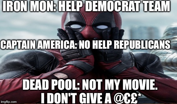IRON MON: HELP DEMOCRAT TEAM CAPTAIN AMERICA: NO HELP REPUBLICANS DEAD POOL: NOT MY MOVIE. I DON'T GIVE A @€£* | made w/ Imgflip meme maker