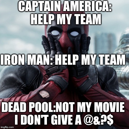 Dead Pool | CAPTAIN AMERICA: HELP MY TEAM; IRON MAN: HELP MY TEAM; DEAD POOL:NOT MY MOVIE I DON'T GIVE A @&?$ | image tagged in dead pool | made w/ Imgflip meme maker