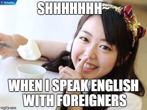 Minegishi Minami 2 | SHHHHHHH~; WHEN I SPEAK ENGLISH WITH FOREIGNERS | image tagged in memes,minegishi minami2 | made w/ Imgflip meme maker