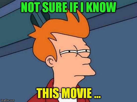 Futurama Fry Meme | NOT SURE IF I KNOW THIS MOVIE ... | image tagged in memes,futurama fry | made w/ Imgflip meme maker