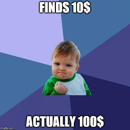 Success Kid | FINDS 10$; ACTUALLY 100$ | image tagged in memes,success kid | made w/ Imgflip meme maker