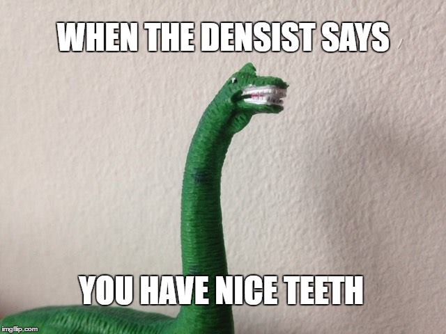 Nice teeth | WHEN THE DENSIST SAYS; YOU HAVE NICE TEETH | image tagged in dentist,teeth | made w/ Imgflip meme maker