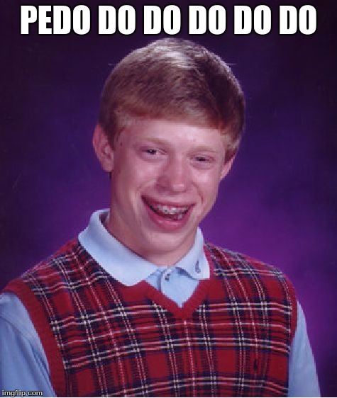Bad Luck Brian | PEDO DO DO DO DO DO | image tagged in memes,bad luck brian | made w/ Imgflip meme maker