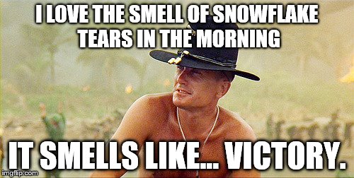 I LOVE THE SMELL OF SNOWFLAKE TEARS IN THE MORNING; IT SMELLS LIKE... VICTORY. | image tagged in colonel kilgore | made w/ Imgflip meme maker