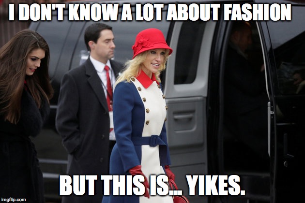 Minute Man Yikes | I DON'T KNOW A LOT ABOUT FASHION; BUT THIS IS... YIKES. | image tagged in kellyanne conway,yikes | made w/ Imgflip meme maker