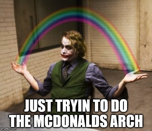 Joker Rainbow Hands Meme | JUST TRYIN TO DO THE MCDONALDS ARCH | image tagged in memes,joker rainbow hands | made w/ Imgflip meme maker