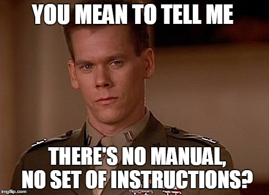 YOU MEAN TO TELL ME; THERE'S NO MANUAL, NO SET OF INSTRUCTIONS? | image tagged in bacon | made w/ Imgflip meme maker