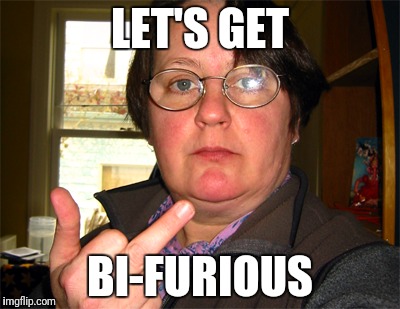 LET'S GET BI-FURIOUS | made w/ Imgflip meme maker