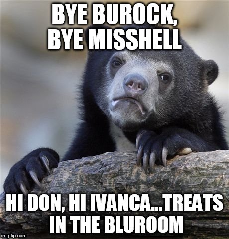 Confession Bear Meme | BYE BUROCK, BYE MISSHELL; HI DON, HI IVANCA...TREATS IN THE BLUROOM | image tagged in memes,confession bear | made w/ Imgflip meme maker