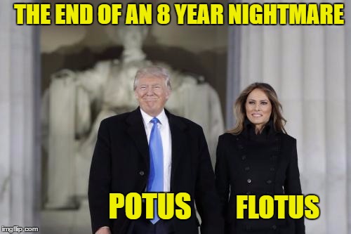 THE END OF AN 8 YEAR NIGHTMARE; POTUS; FLOTUS | image tagged in trump,donald trump approves,donald trump,potus | made w/ Imgflip meme maker