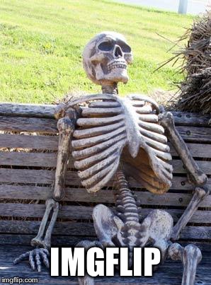 Waiting Skeleton Meme | IMGFLIP | image tagged in memes,waiting skeleton | made w/ Imgflip meme maker