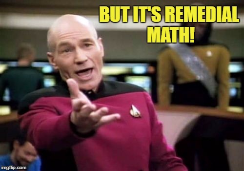 Picard Wtf Meme | BUT IT'S REMEDIAL MATH! | image tagged in memes,picard wtf | made w/ Imgflip meme maker