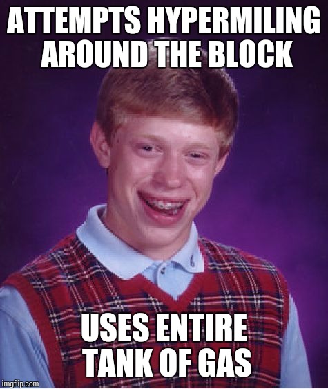 Brian hypermiles  | ATTEMPTS HYPERMILING AROUND THE BLOCK; USES ENTIRE TANK OF GAS | image tagged in bad luck brian,stupid drivers | made w/ Imgflip meme maker