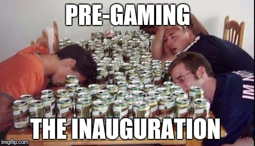 PRE-GAMING THE INAUGURATION | made w/ Imgflip meme maker