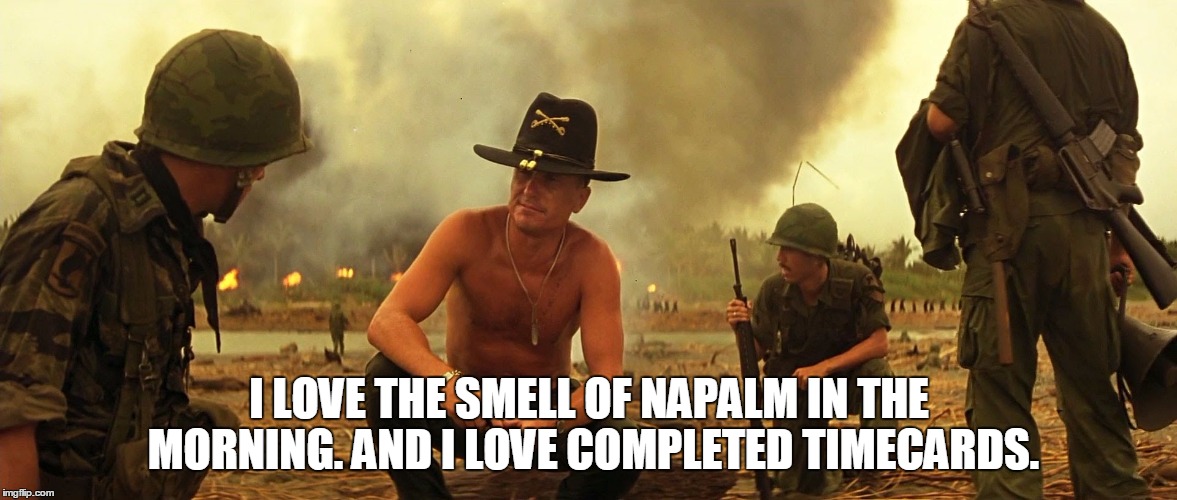 I LOVE THE SMELL OF NAPALM IN THE MORNING. AND I LOVE COMPLETED TIMECARDS. | image tagged in time | made w/ Imgflip meme maker