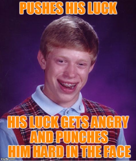 Bad Luck Brian Meme | PUSHES HIS LUCK HIS LUCK GETS ANGRY AND PUNCHES HIM HARD IN THE FACE | image tagged in memes,bad luck brian | made w/ Imgflip meme maker