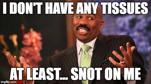 Steve Harvey Meme | I DON'T HAVE ANY TISSUES AT LEAST... SNOT ON ME | image tagged in memes,steve harvey | made w/ Imgflip meme maker