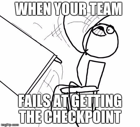 Table Flip Guy Meme | WHEN YOUR TEAM; FAILS AT GETTING THE CHECKPOINT | image tagged in memes,table flip guy | made w/ Imgflip meme maker