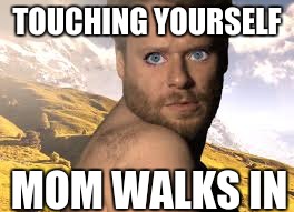 Guys | TOUCHING YOURSELF; MOM WALKS IN | image tagged in funny memes | made w/ Imgflip meme maker