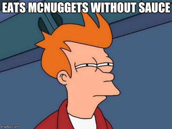 Futurama Fry Meme | EATS MCNUGGETS WITHOUT SAUCE | image tagged in memes,futurama fry | made w/ Imgflip meme maker
